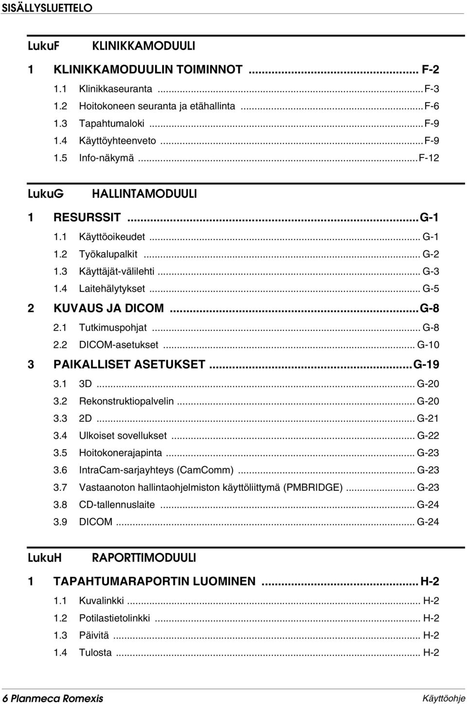 .. G-8 2.2 DICOM-asetukset... G-10 3 PAIKALLISET ASETUKSET...G-19 3.1 3D... G-20 3.2 Rekonstruktiopalvelin... G-20 3.3 2D... G-21 3.4 Ulkoiset sovellukset... G-22 3.5 Hoitokonerajapinta... G-23 3.