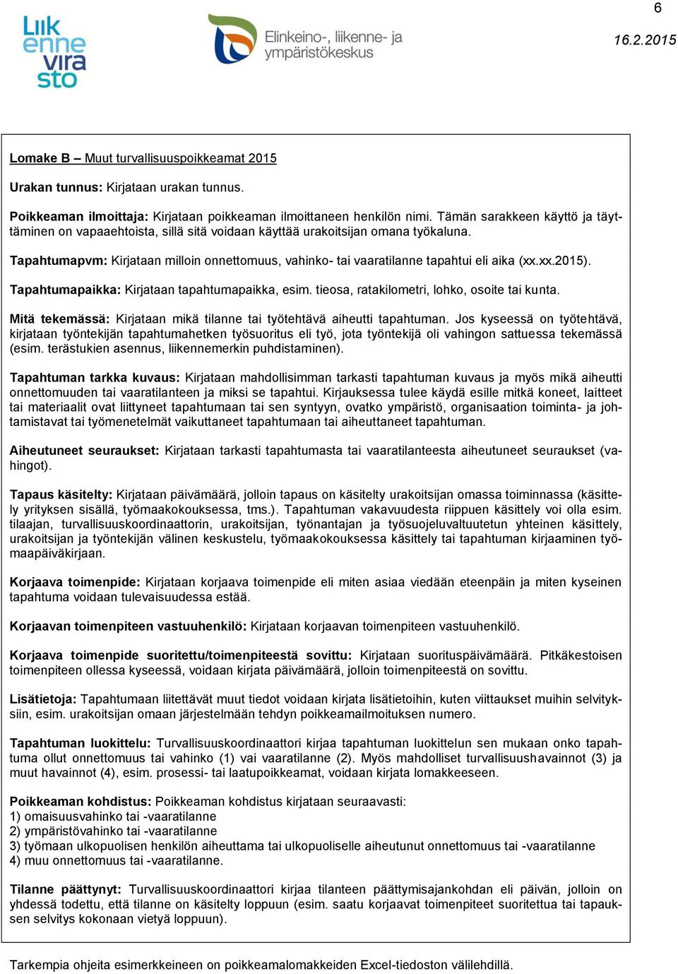 Tapahtumapvm: Kirjataan milloin onnettomuus, vahinko- tai vaaratilanne tapahtui eli aika (xx.xx.2015). Tapahtumapaikka: Kirjataan tapahtumapaikka, esim. tieosa, ratakilometri, lohko, osoite tai kunta.