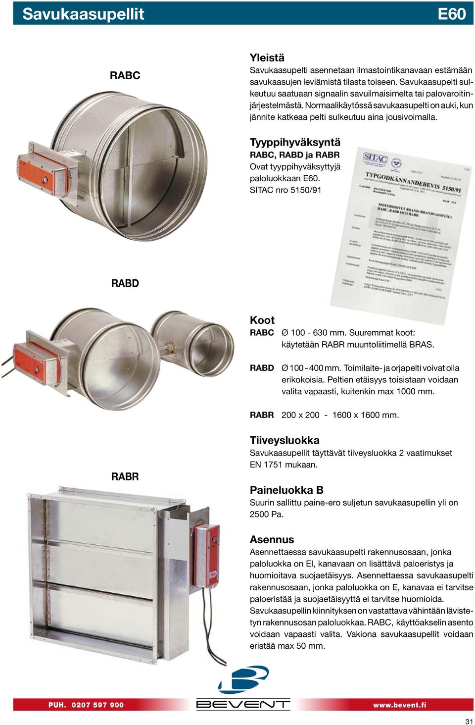 Tyyppihyväksyntä RABC, RABD ja RABR Ovat tyyppihyväksyttyjä paloluokkaan E. SITAC nro 0/9 RABD Koot RABC Ø 00-6 mm. Suuremmat koot: käytetään RABR muuntoliitimellä BRAS. RABD Ø 00-0 mm.