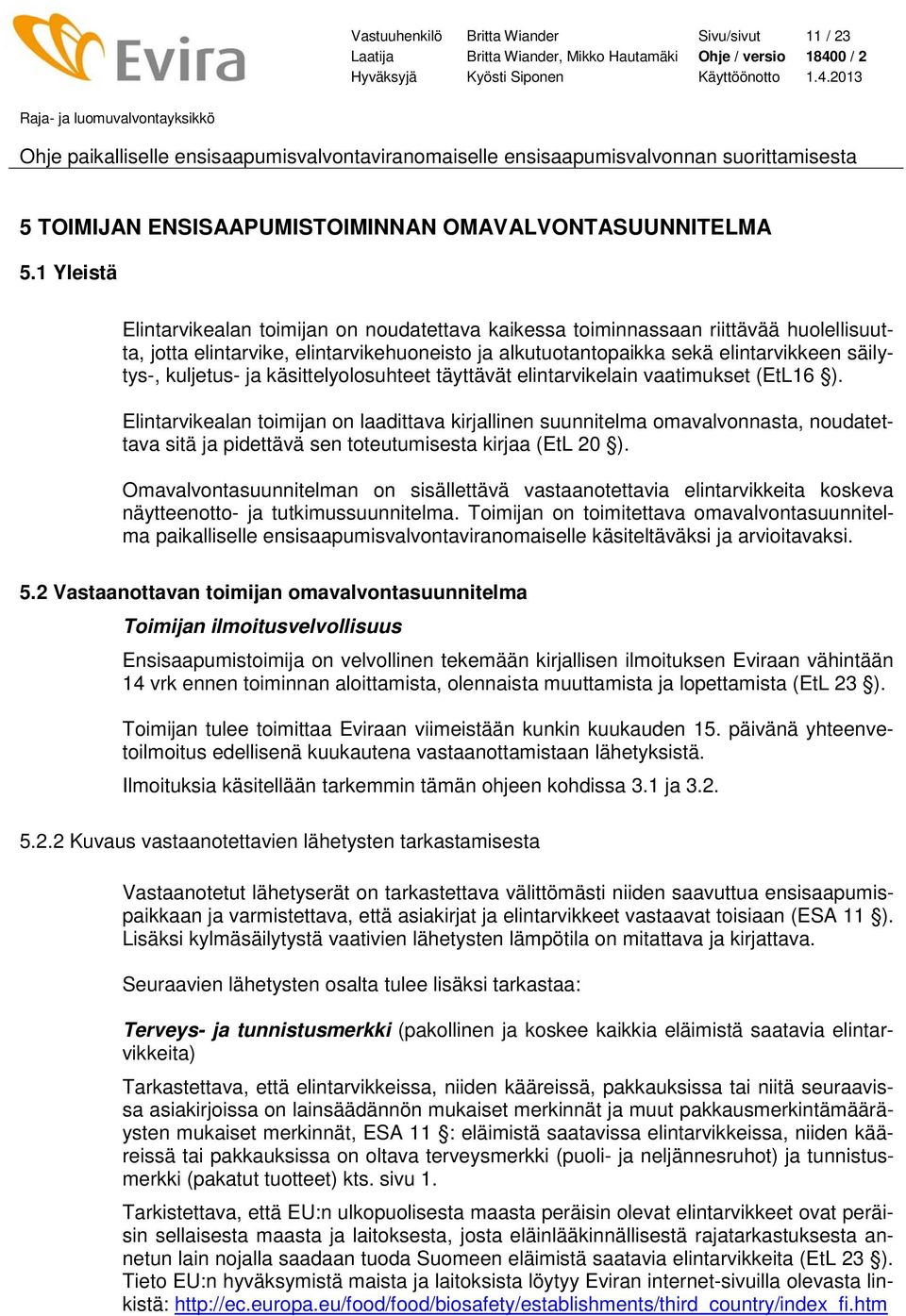 kuljetus- ja käsittelyolosuhteet täyttävät elintarvikelain vaatimukset (EtL16 ).