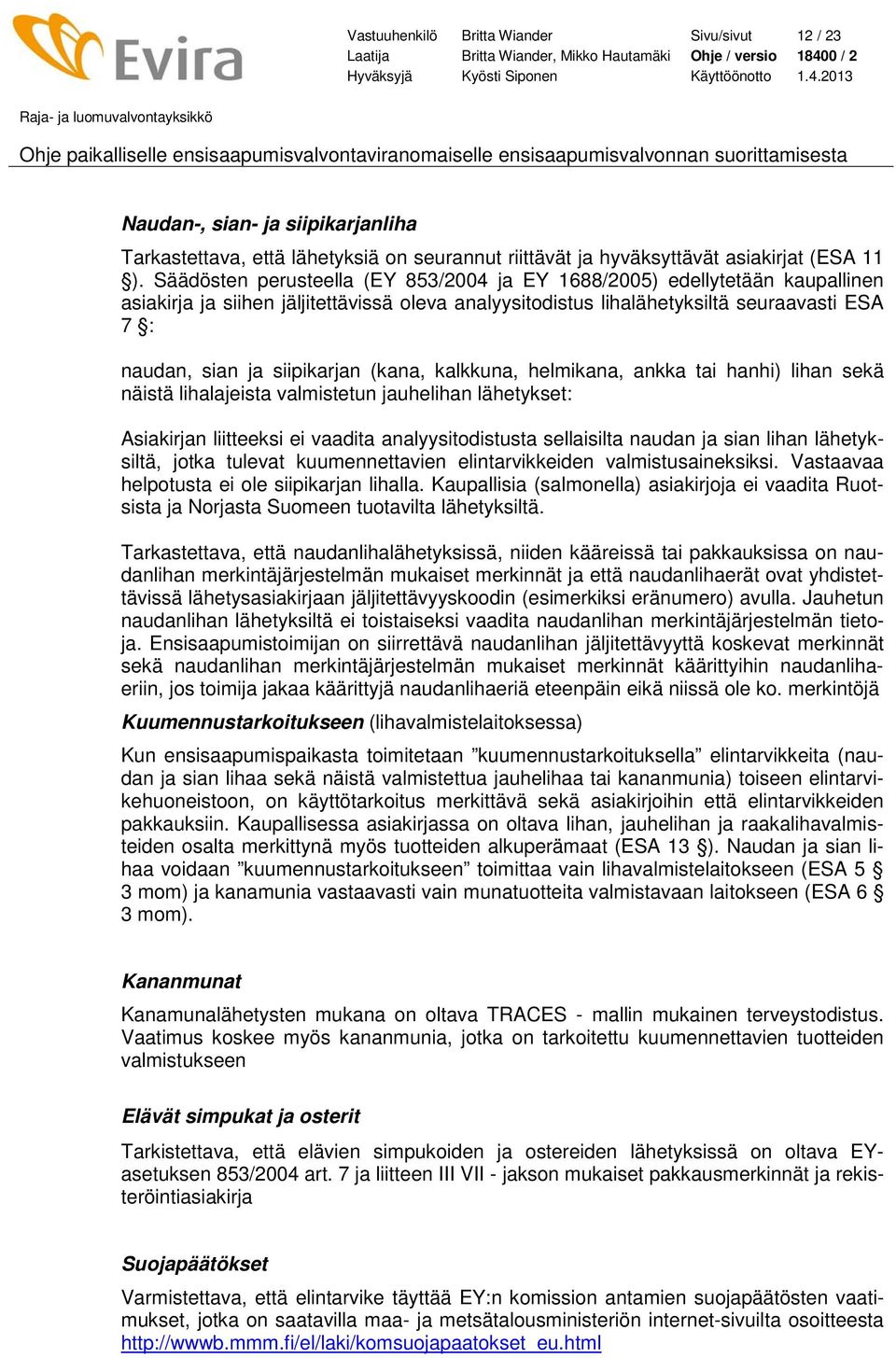 siipikarjan (kana, kalkkuna, helmikana, ankka tai hanhi) lihan sekä näistä lihalajeista valmistetun jauhelihan lähetykset: Asiakirjan liitteeksi ei vaadita analyysitodistusta sellaisilta naudan ja