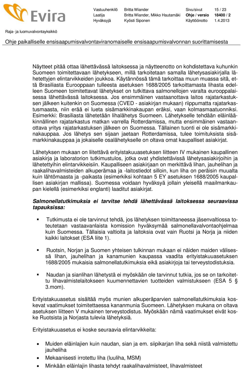 Käytännössä tämä tarkoittaa muun muassa sitä, että Brasiliasta Eurooppaan tulleesta asetuksen 1688/2005 tarkoittamasta lihasta edelleen Suomeen toimitettavat lähetykset on tutkittava salmonellojen