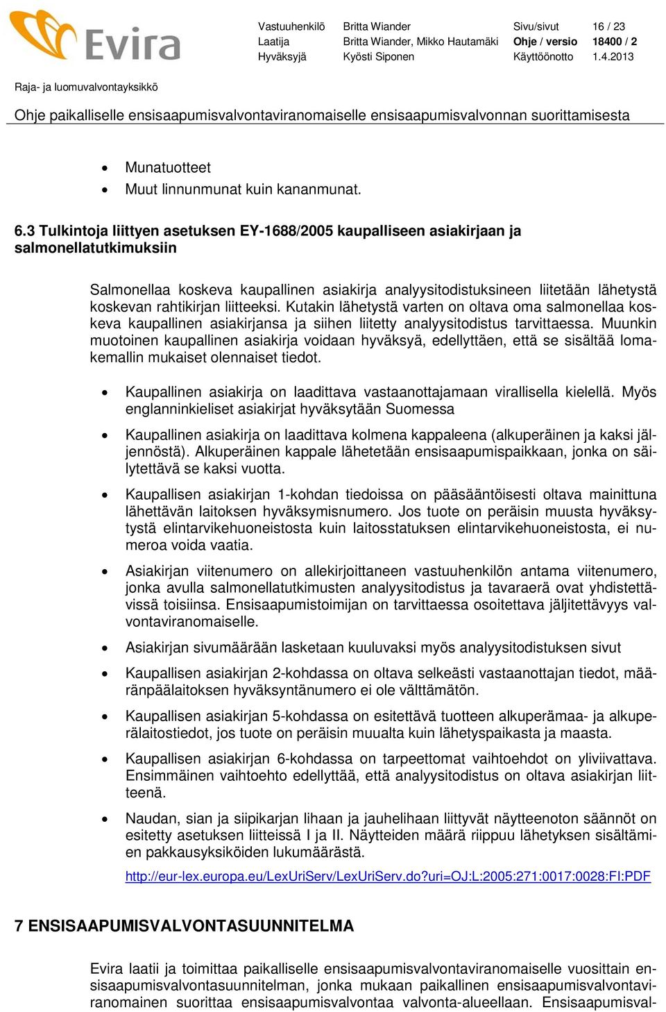 rahtikirjan liitteeksi. Kutakin lähetystä varten on oltava oma salmonellaa koskeva kaupallinen asiakirjansa ja siihen liitetty analyysitodistus tarvittaessa.