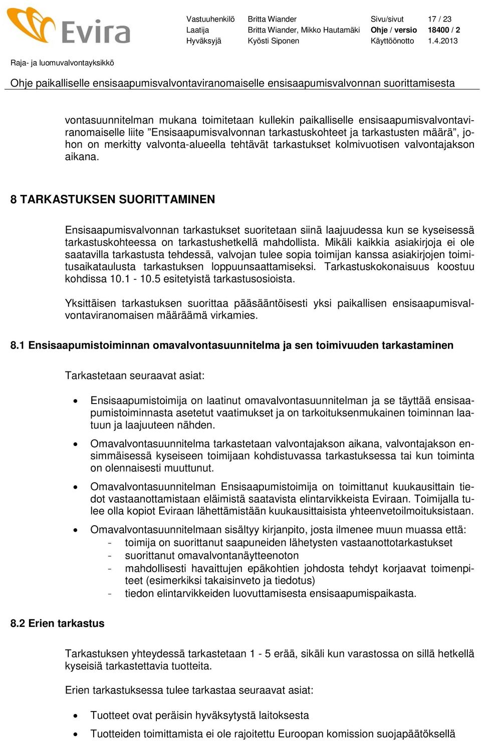 8 TARKASTUKSEN SUORITTAMINEN Ensisaapumisvalvonnan tarkastukset suoritetaan siinä laajuudessa kun se kyseisessä tarkastuskohteessa on tarkastushetkellä mahdollista.