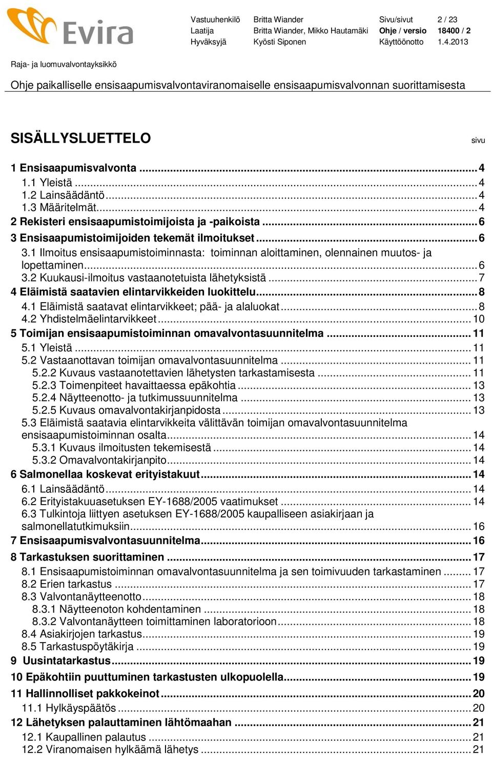 .. 6 3.2 Kuukausi-ilmoitus vastaanotetuista lähetyksistä... 7 4 Eläimistä saatavien elintarvikkeiden luokittelu... 8 4.1 Eläimistä saatavat elintarvikkeet; pää- ja alaluokat... 8 4.2 Yhdistelmäelintarvikkeet.