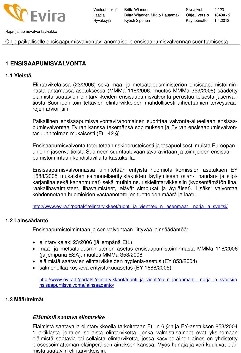 elintarvikkeiden ensisaapumisvalvonta perustuu toisesta jäsenvaltiosta Suomeen toimitettavien elintarvikkeiden mahdollisesti aiheuttamien terveysvaarojen arviointiin.