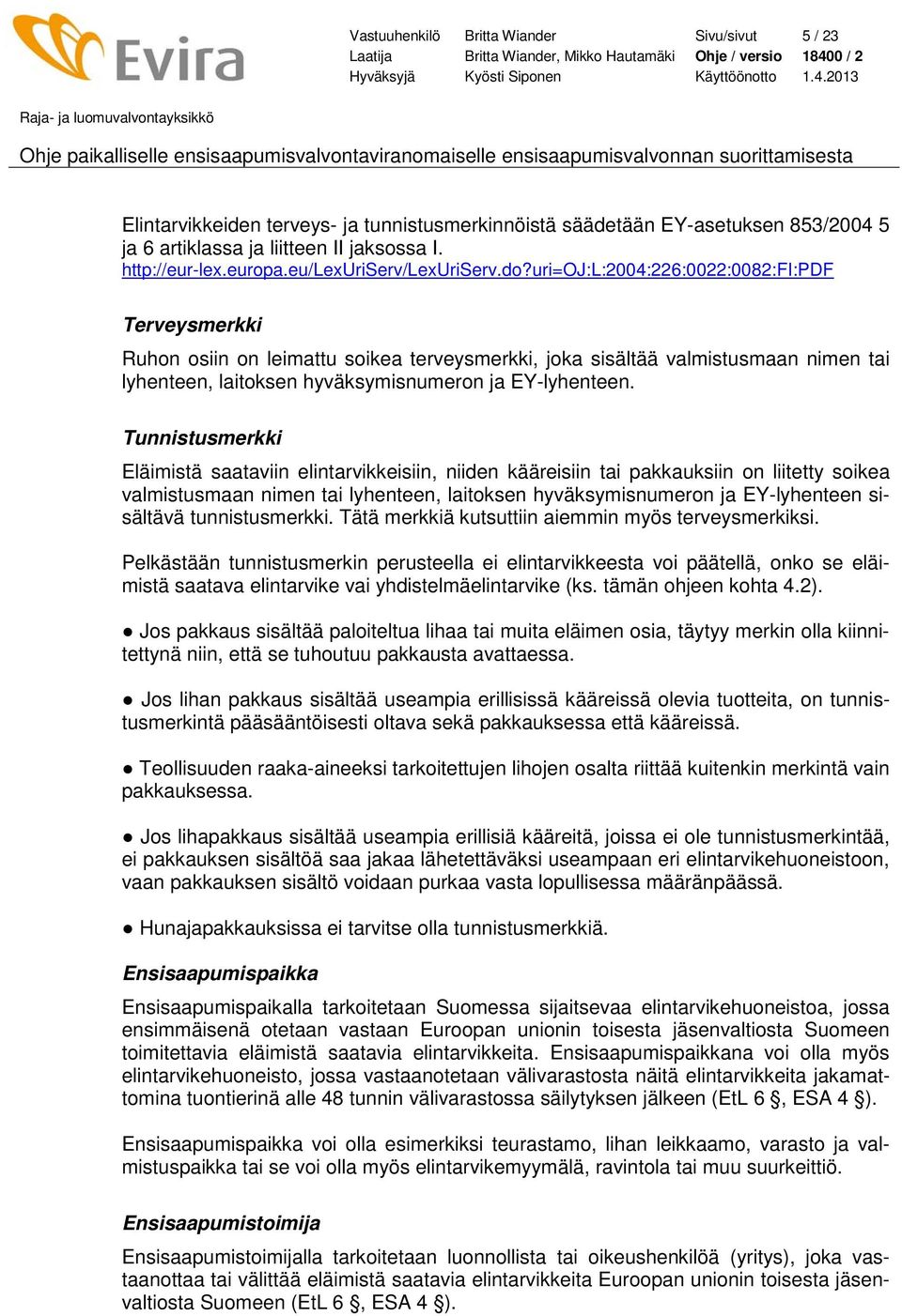 uri=oj:l:2004:226:0022:0082:fi:pdf Terveysmerkki Ruhon osiin on leimattu soikea terveysmerkki, joka sisältää valmistusmaan nimen tai lyhenteen, laitoksen hyväksymisnumeron ja EY-lyhenteen.