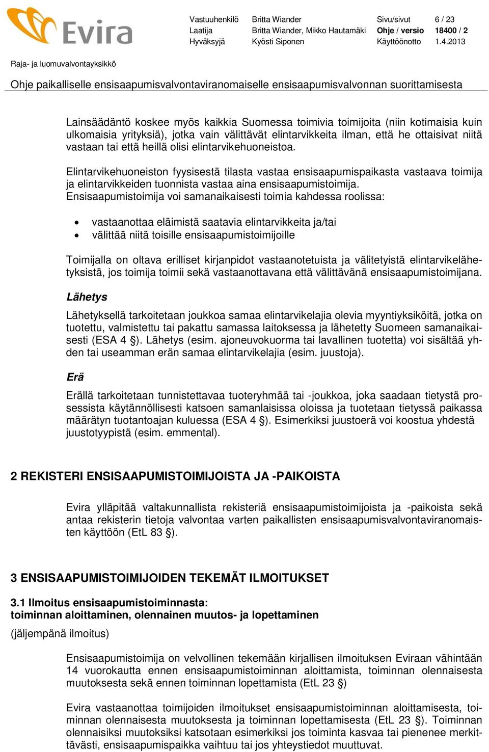 Elintarvikehuoneiston fyysisestä tilasta vastaa ensisaapumispaikasta vastaava toimija ja elintarvikkeiden tuonnista vastaa aina ensisaapumistoimija.