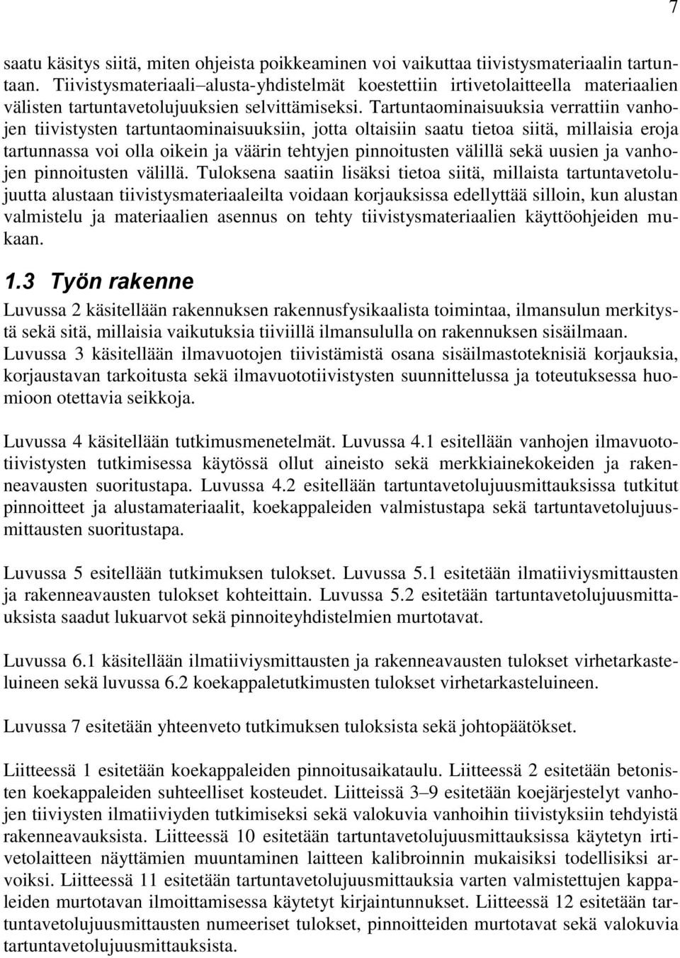 Tartuntaominaisuuksia verrattiin vanhojen tiivistysten tartuntaominaisuuksiin, jotta oltaisiin saatu tietoa siitä, millaisia eroja tartunnassa voi olla oikein ja väärin tehtyjen pinnoitusten välillä