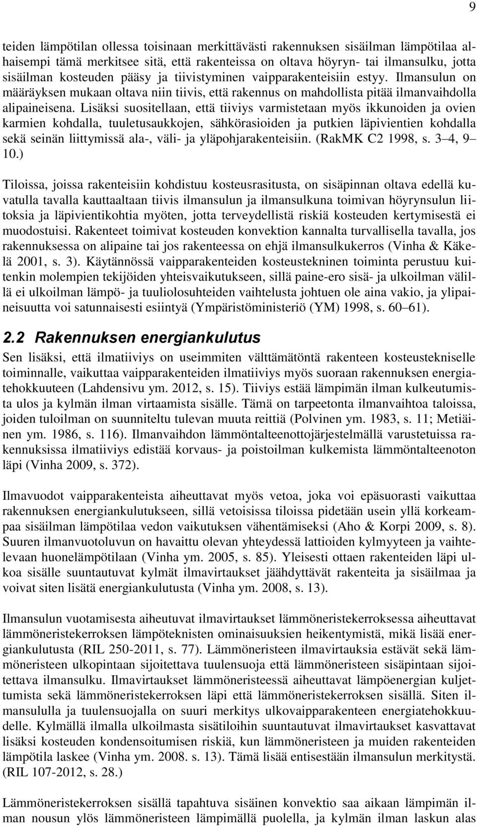 Lisäksi suositellaan, että tiiviys varmistetaan myös ikkunoiden ja ovien karmien kohdalla, tuuletusaukkojen, sähkörasioiden ja putkien läpivientien kohdalla sekä seinän liittymissä ala-, väli- ja