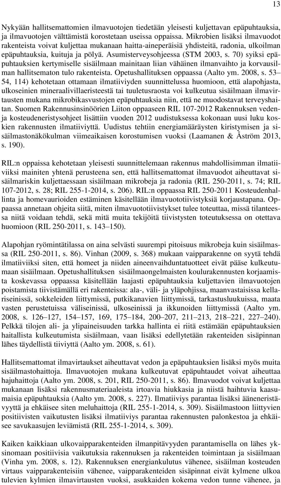 70) syiksi epäpuhtauksien kertymiselle sisäilmaan mainitaan liian vähäinen ilmanvaihto ja korvausilman hallitsematon tulo rakenteista. Opetushallituksen oppaassa (Aalto ym. 2008, s.