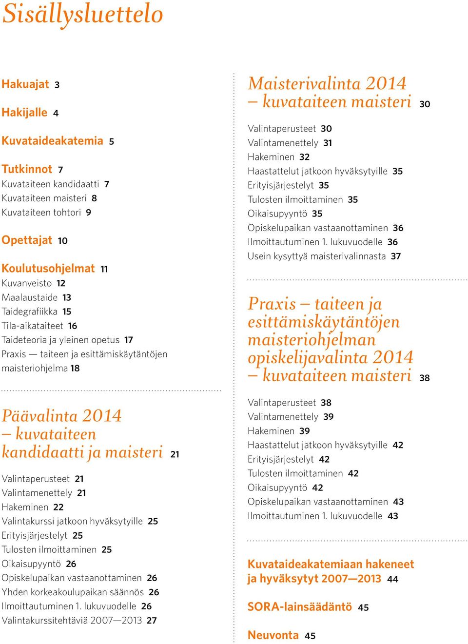 Valintaperusteet 21 Valintamenettely 21 Hakeminen 22 Valintakurssi jatkoon hyväksytyille 25 Erityisjärjestelyt 25 Tulosten ilmoittaminen 25 Oikaisupyyntö 26 Opiskelupaikan vastaanottaminen 26 Yhden