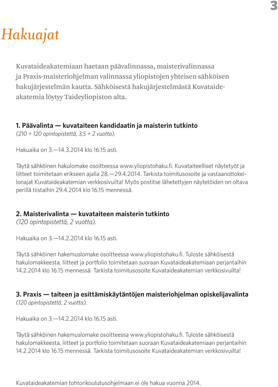 3.2014 klo 16.15 asti. Täytä sähköinen hakulomake osoitteessa www.yliopistohaku.fi. Kuvataiteelliset näytetyöt ja liitteet toimitetaan erikseen ajalla 28. 29.4.2014. Tarkista toimitusosoite ja vastaanottokellonajat Kuvataideakatemian verkkosivuilta!