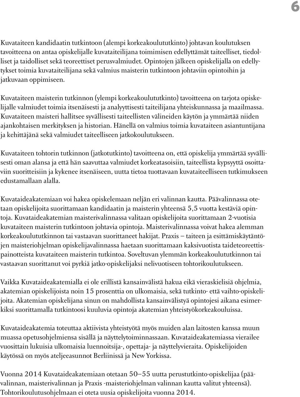 Kuvataiteen maisterin tutkinnon (ylempi korkeakoulututkinto) tavoitteena on tarjota opiskelijalle valmiudet toimia itsenäisesti ja analyyttisesti taiteilijana yhteiskunnassa ja maailmassa.