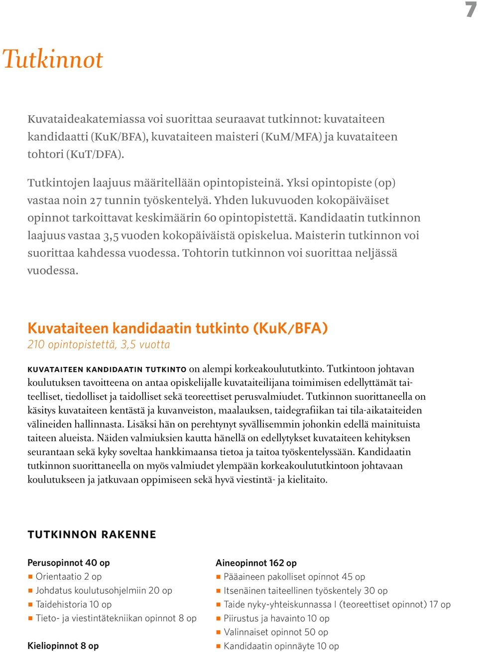 Kandidaatin tutkinnon laajuus vastaa 3,5 vuoden kokopäiväistä opiskelua. Maisterin tutkinnon voi suorittaa kahdessa vuodessa. Tohtorin tutkinnon voi suorittaa neljässä vuodessa.