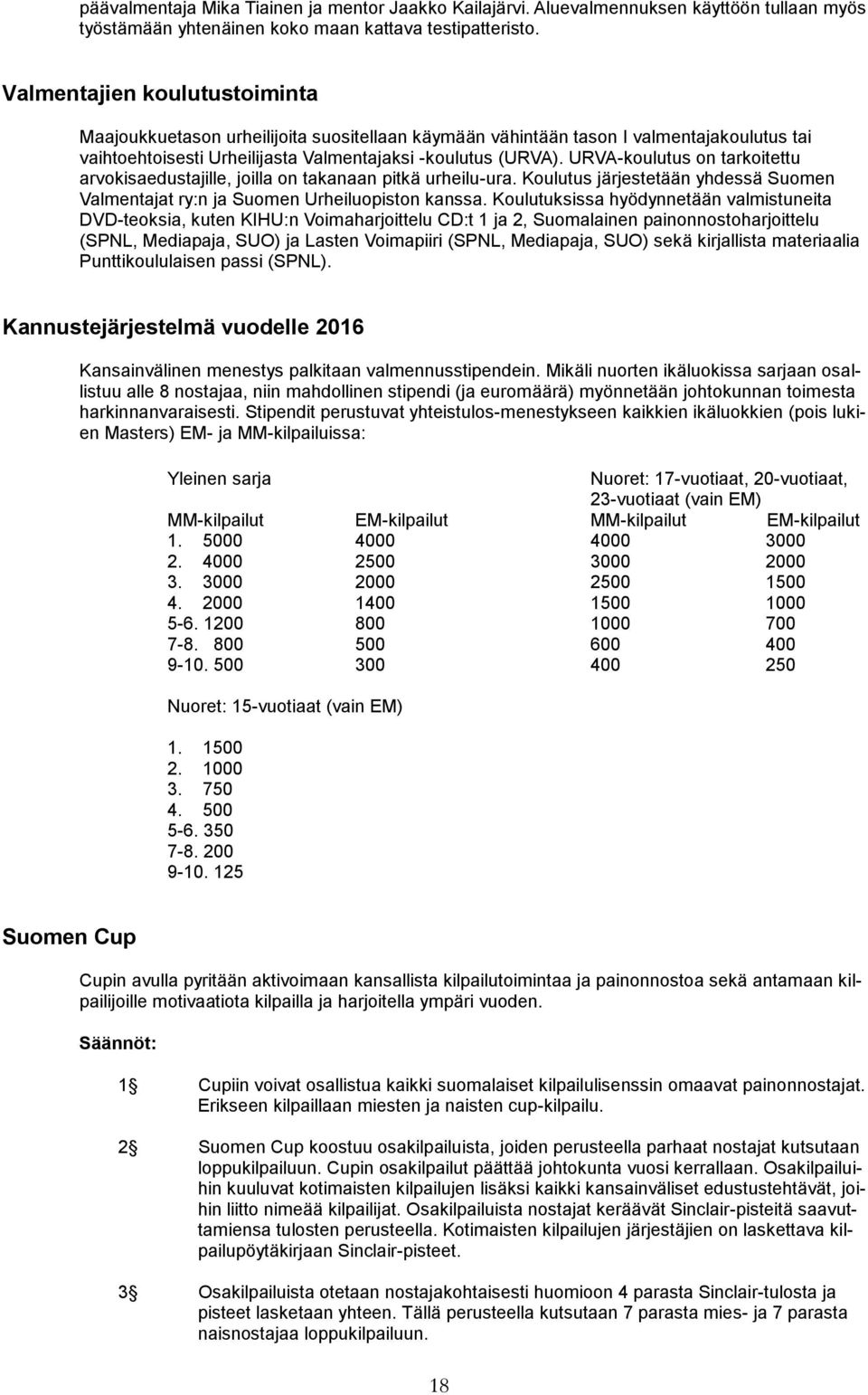 URVA-koulutus on tarkoitettu arvokisaedustajille, joilla on takanaan pitkä urheilu-ura. Koulutus järjestetään yhdessä Suomen Valmentajat ry:n ja Suomen Urheiluopiston kanssa.