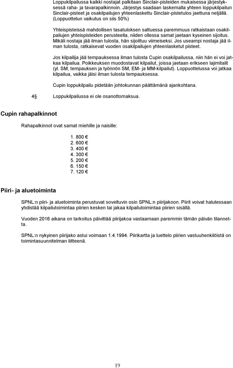 (Loppuottelun vaikutus on siis 50%) Yhteispisteissä mahdollisen tasatuloksen sattuessa paremmuus ratkaistaan osakilpailujen yhteispisteiden perusteella, niiden ollessa samat jaetaan kyseinen sijoitus.