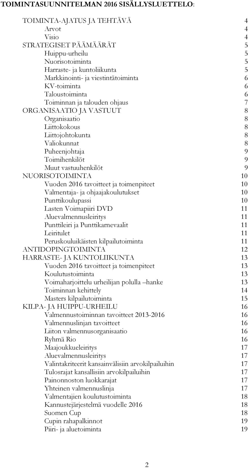 Toimihenkilöt 9 Muut vastuuhenkilöt 9 NUORISOTOIMINTA 10 Vuoden 2016 tavoitteet ja toimenpiteet 10 Valmentaja- ja ohjaajakoulutukset 10 Punttikoulupassi 10 Lasten Voimapiiri DVD 11