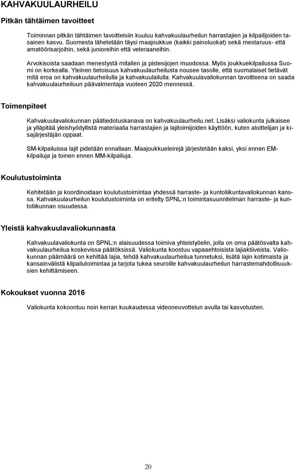 Arvokisoista saadaan menestystä mitalien ja pistesijojen muodossa. Myös joukkuekilpailussa Suomi on korkealla.