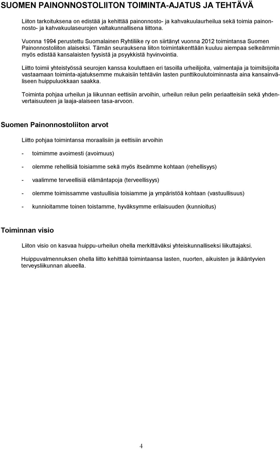 Tämän seurauksena liiton toimintakenttään kuuluu aiempaa selkeämmin myös edistää kansalaisten fyysistä ja psyykkistä hyvinvointia.