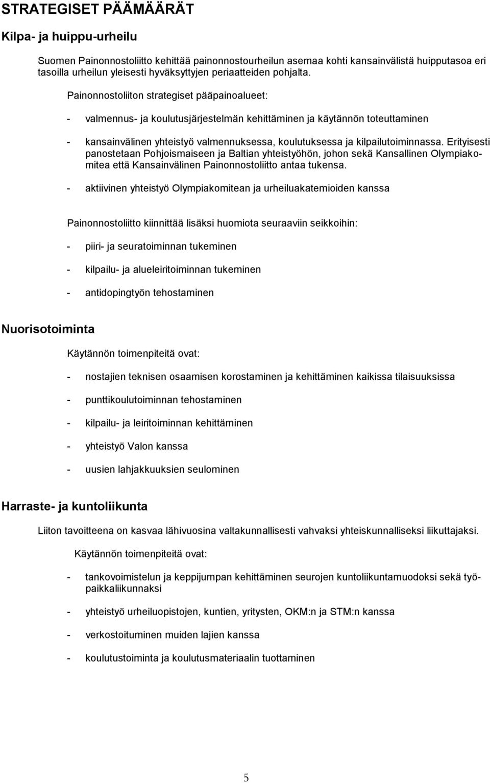 Painonnostoliiton strategiset pääpainoalueet: - valmennus- ja koulutusjärjestelmän kehittäminen ja käytännön toteuttaminen - kansainvälinen yhteistyö valmennuksessa, koulutuksessa ja