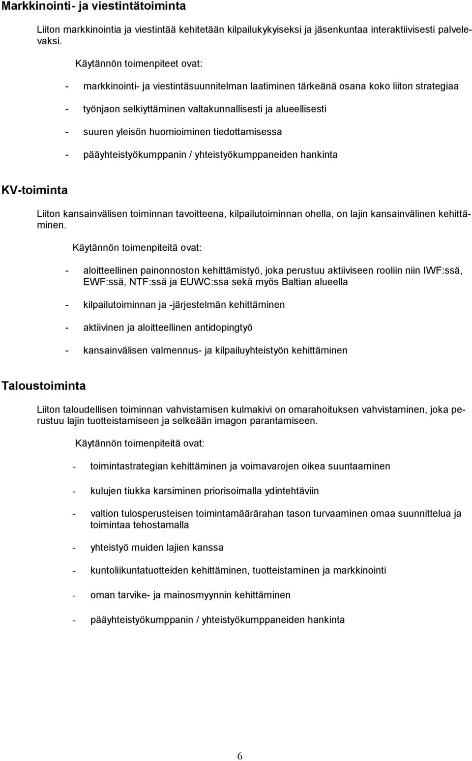 huomioiminen tiedottamisessa - pääyhteistyökumppanin / yhteistyökumppaneiden hankinta KV-toiminta Liiton kansainvälisen toiminnan tavoitteena, kilpailutoiminnan ohella, on lajin kansainvälinen