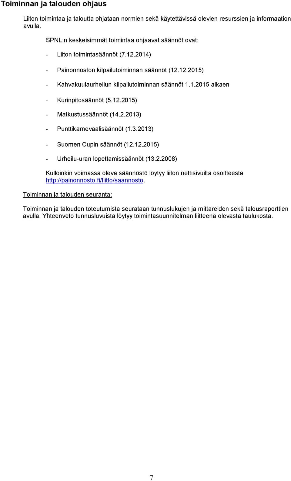 12.2015) - Matkustussäännöt (14.2.2013) - Punttikarnevaalisäännöt (1.3.2013) - Suomen Cupin säännöt (12.12.2015) - Urheilu-uran lopettamissäännöt (13.2.2008) Kulloinkin voimassa oleva säännöstö löytyy liiton nettisivuilta osoitteesta http://painonnosto.