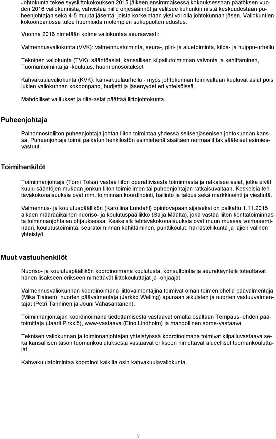 Vuonna 2016 nimetään kolme valiokuntaa seuraavasti: Valmennusvaliokunta (VVK): valmennustoiminta, seura-, piiri- ja aluetoiminta, kilpa- ja huippu-urheilu Tekninen valiokunta (TVK): sääntöasiat,