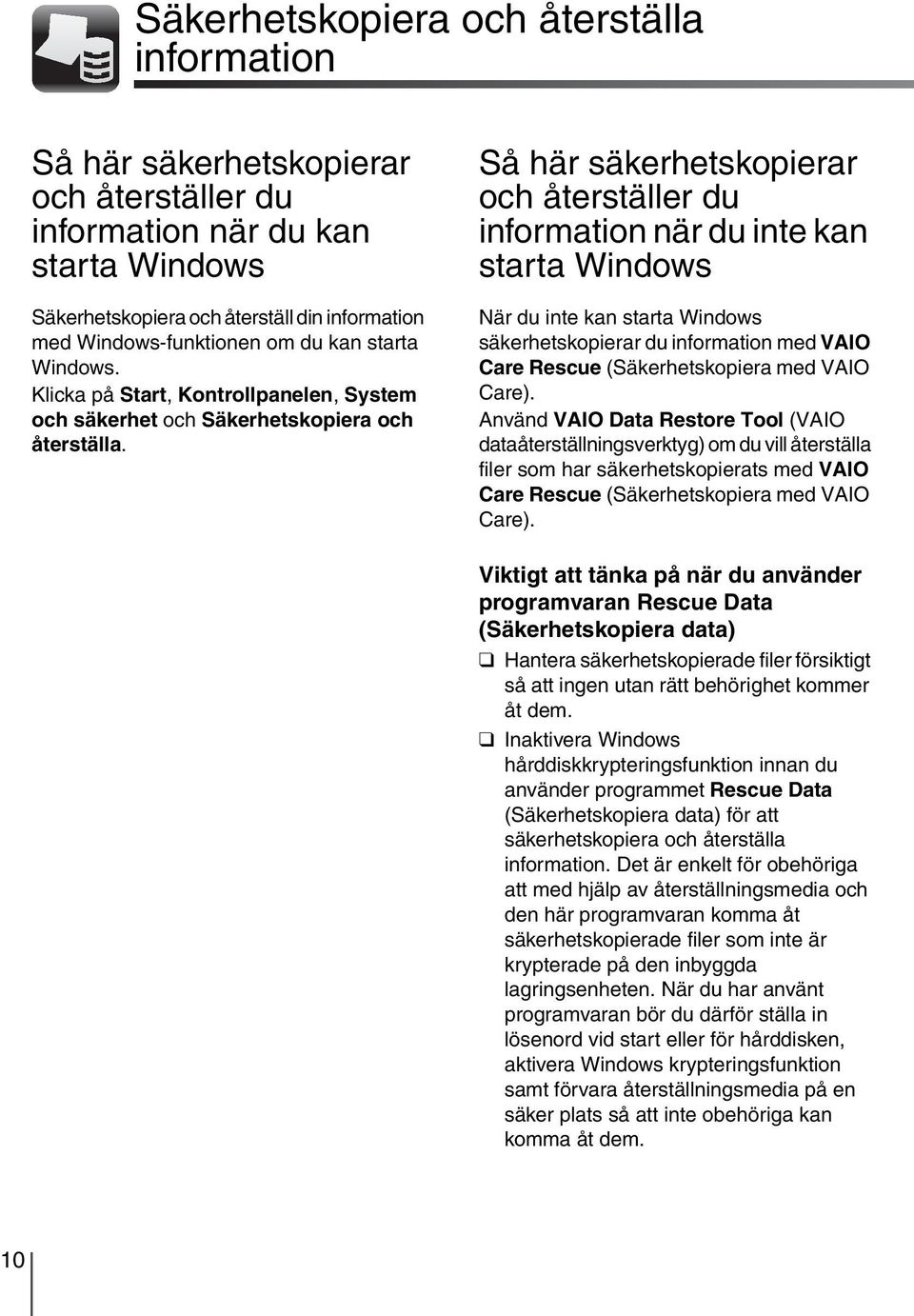 Så här säkerhetskopierar och återställer du information när du inte kan starta Windows När du inte kan starta Windows säkerhetskopierar du information med VAIO Care Rescue (Säkerhetskopiera med VAIO