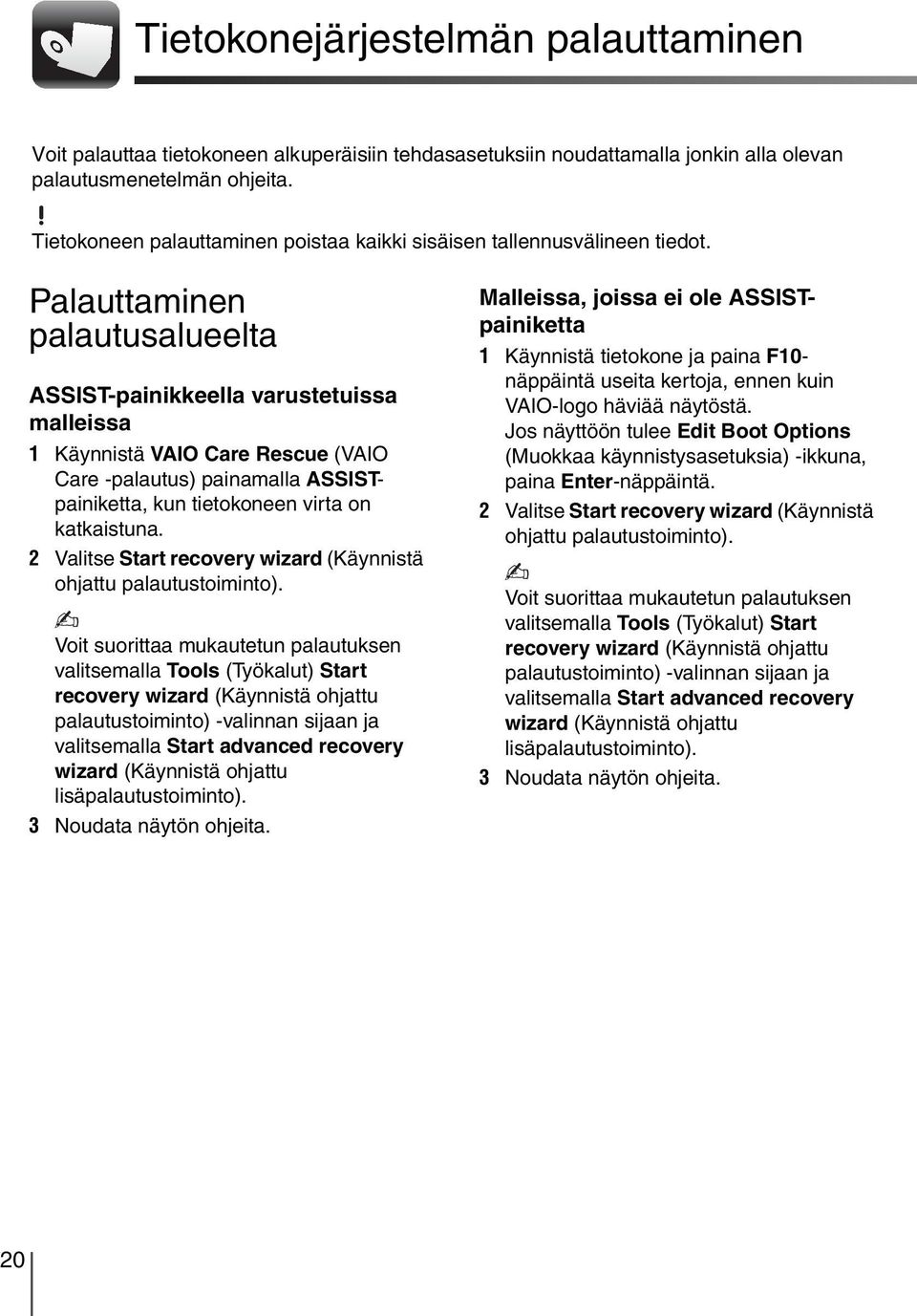 Palauttaminen palautusalueelta ASSIST-painikkeella varustetuissa malleissa 1 Käynnistä VAIO Care Rescue (VAIO Care -palautus) painamalla ASSISTpainiketta, kun tietokoneen virta on katkaistuna.