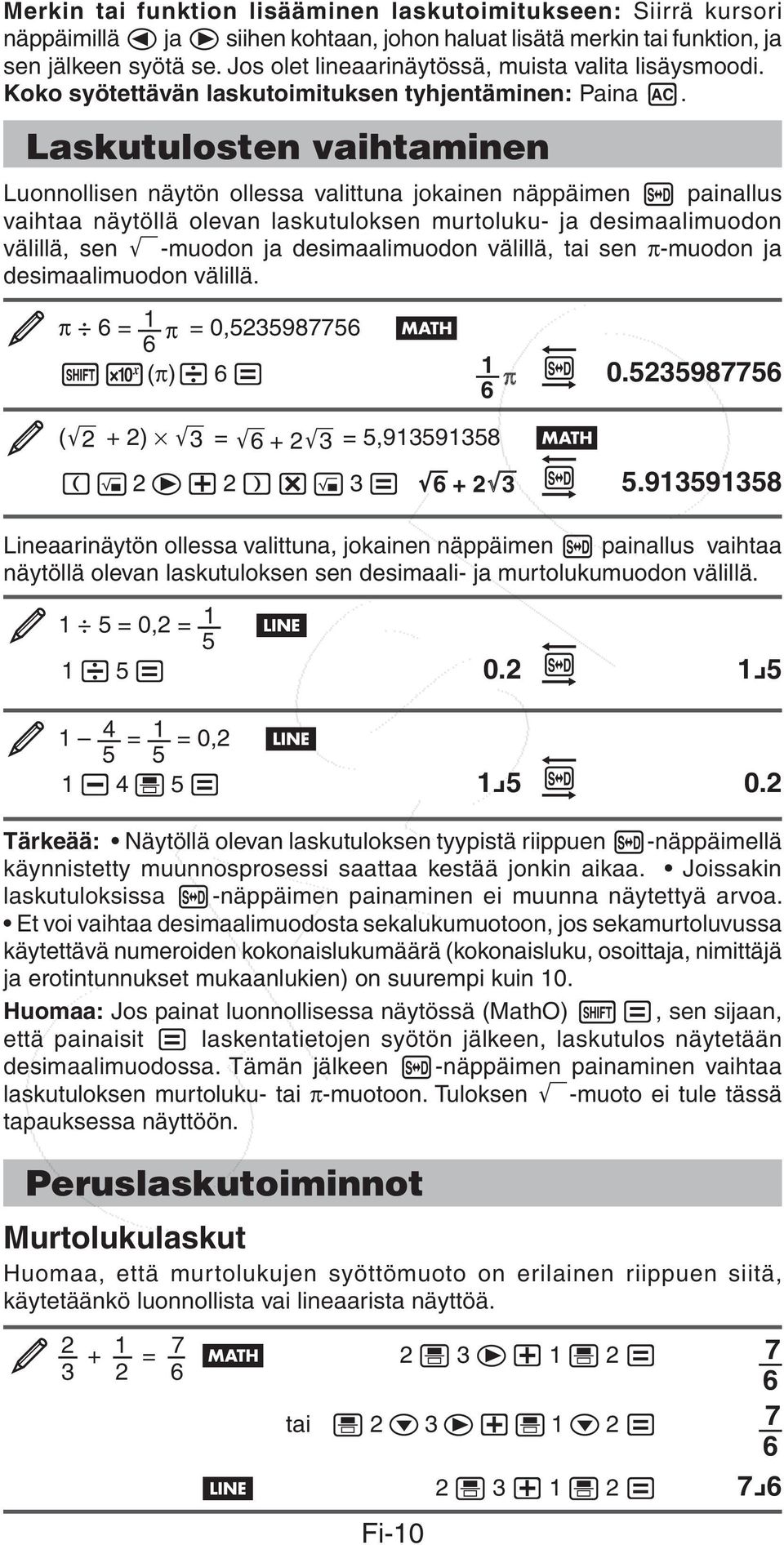 Laskutulosten vaihtaminen Luonnollisen näytön ollessa valittuna jokainen näppäimen f painallus vaihtaa näytöllä olevan laskutuloksen murtoluku- ja desimaalimuodon välillä, sen '-muodon ja