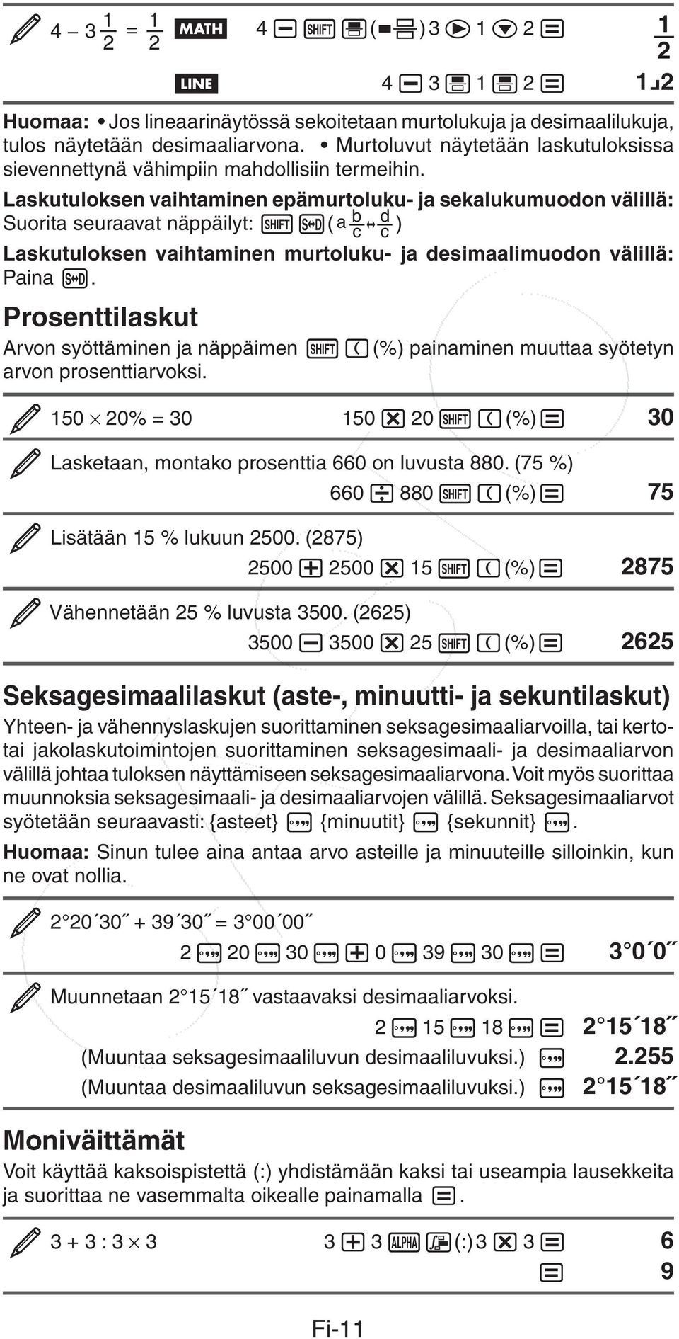 Laskutuloksen vaihtaminen epämurtoluku- ja sekalukumuodon välillä: Suorita seuraavat näppäilyt: 1f( < ) Laskutuloksen vaihtaminen murtoluku- ja desimaalimuodon välillä: Paina f.