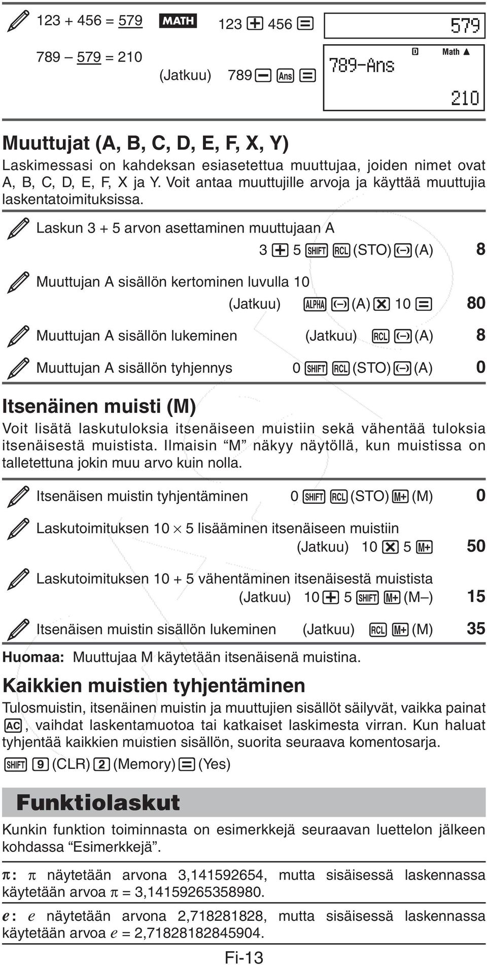 Laskun 3 + 5 arvon asettaminen muuttujaan A 3 + 5 1t(STO) y(a) 8 Muuttujan A sisällön kertominen luvulla 10 (Jatkuu) Sy(A) * 10 = 80 Muuttujan A sisällön lukeminen (Jatkuu) ty(a) 8 Muuttujan A