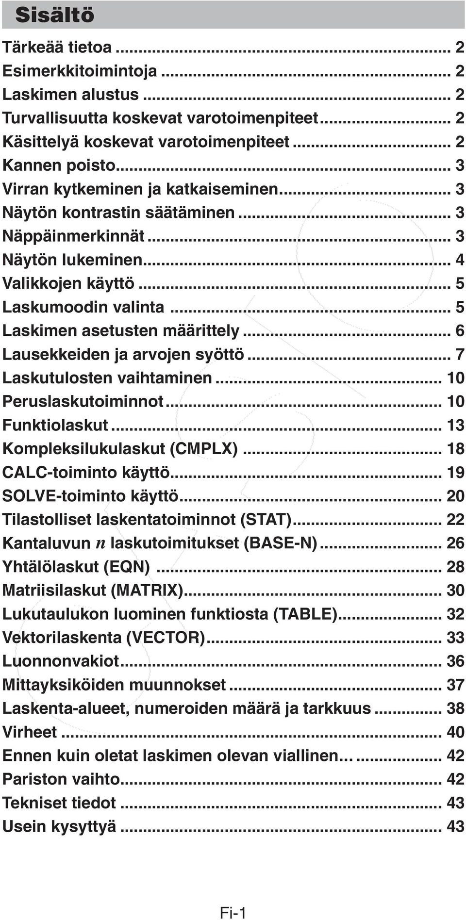 .. 6 Lausekkeiden ja arvojen syöttö... 7 Laskutulosten vaihtaminen... 10 Peruslaskutoiminnot... 10 Funktiolaskut... 13 Kompleksilukulaskut (CMPLX)... 18 CALC-toiminto käyttö... 19 SOLVE-toiminto käyttö.