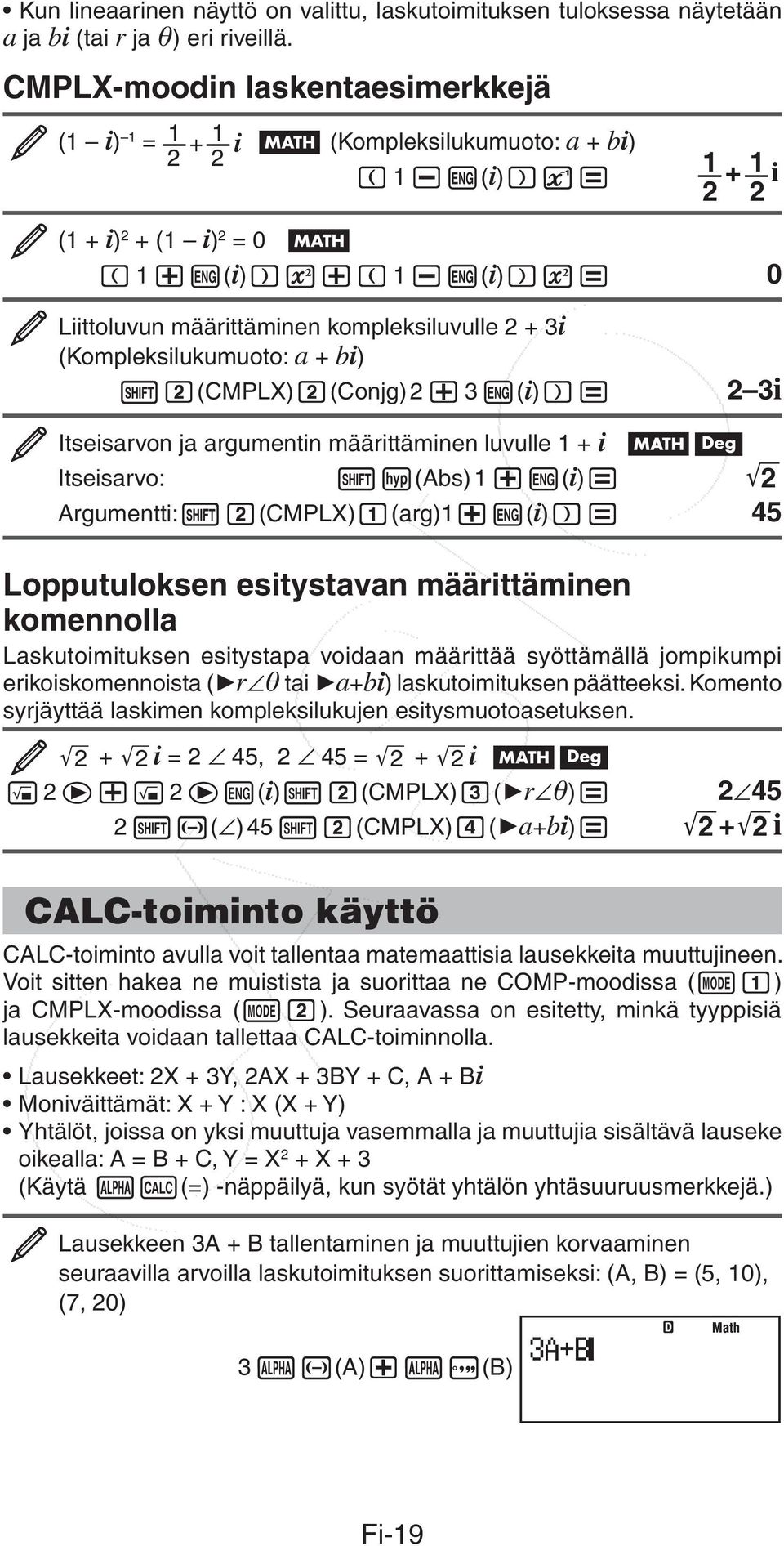 määrittäminen kompleksiluvulle 2 + 3 i (Kompleksilukumuoto: a + bi ) 12(CMPLX) 2(Conjg) 2 + 3 W( i ) )= 2 3 i Itseisarvon ja argumentin määrittäminen luvulle 1 + i Bv Itseisarvo: 1w(Abs) 1 +W( i ) =