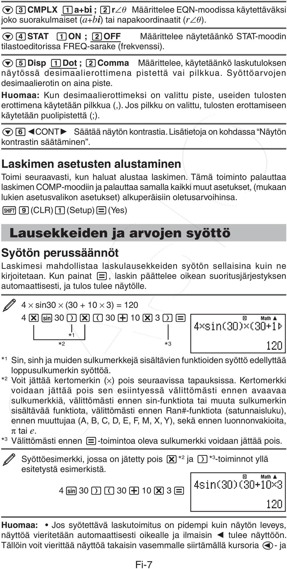 c5disp 1Dot ; 2Comma Määrittelee, käytetäänkö laskutuloksen näytössä desimaalierottimena pistettä vai pilkkua. Syöttöarvojen desimaalierotin on aina piste.