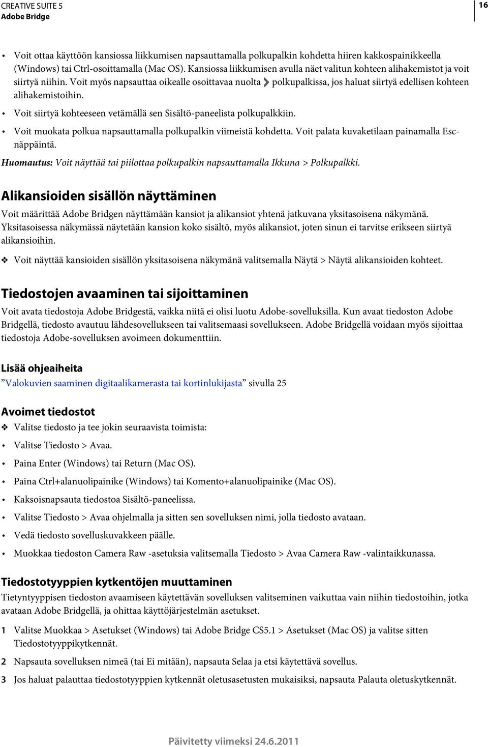 Voit myös napsauttaa oikealle osoittavaa nuolta polkupalkissa, jos haluat siirtyä edellisen kohteen alihakemistoihin. Voit siirtyä kohteeseen vetämällä sen Sisältö-paneelista polkupalkkiin.