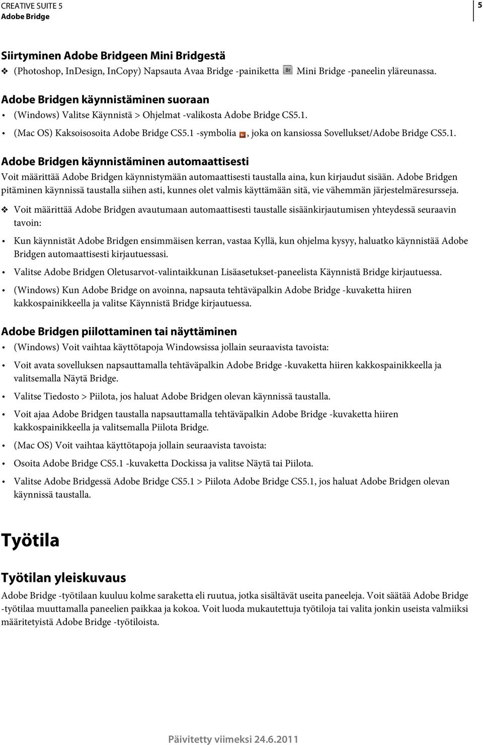 1 -symbolia, joka on kansiossa Sovellukset/Adobe Bridge CS5.1. Adobe Bridgen käynnistäminen automaattisesti Voit määrittää Adobe Bridgen käynnistymään automaattisesti taustalla aina, kun kirjaudut sisään.