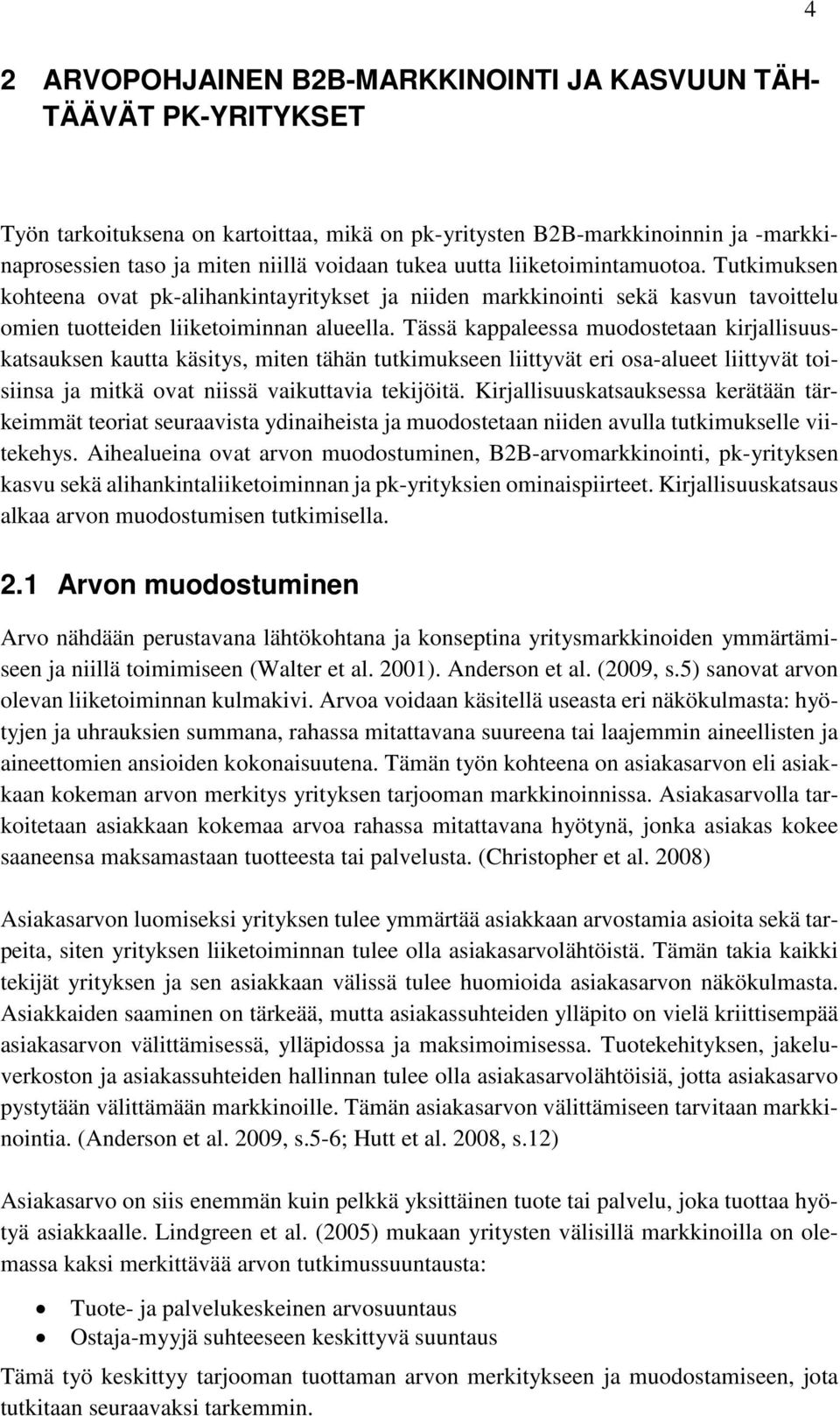 Tässä kappaleessa muodostetaan kirjallisuuskatsauksen kautta käsitys, miten tähän tutkimukseen liittyvät eri osa-alueet liittyvät toisiinsa ja mitkä ovat niissä vaikuttavia tekijöitä.