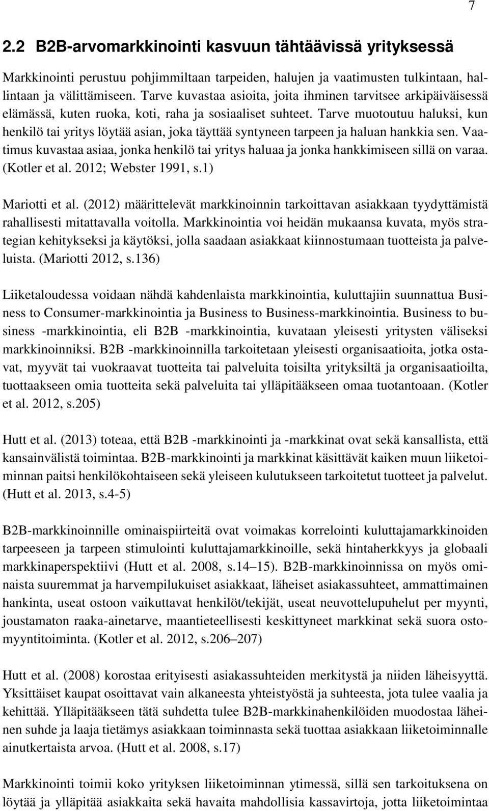 Tarve muotoutuu haluksi, kun henkilö tai yritys löytää asian, joka täyttää syntyneen tarpeen ja haluan hankkia sen.