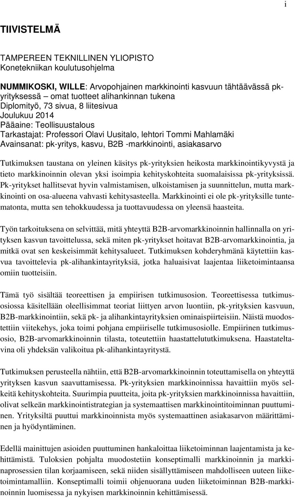 Tutkimuksen taustana on yleinen käsitys pk-yrityksien heikosta markkinointikyvystä ja tieto markkinoinnin olevan yksi isoimpia kehityskohteita suomalaisissa pk-yrityksissä.