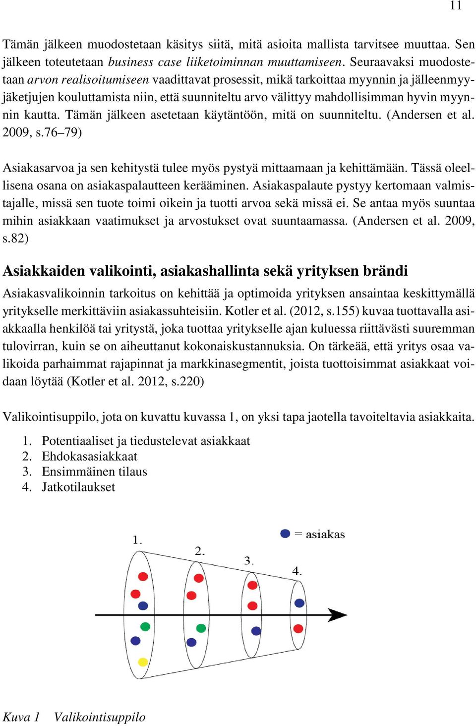 kautta. Tämän jälkeen asetetaan käytäntöön, mitä on suunniteltu. (Andersen et al. 2009, s.76 79) Asiakasarvoa ja sen kehitystä tulee myös pystyä mittaamaan ja kehittämään.