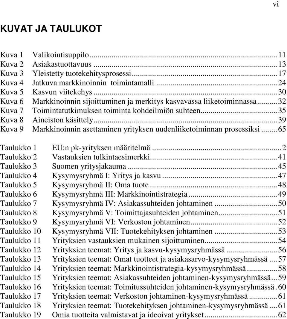 .. 39 Kuva 9 Markkinoinnin asettaminen yrityksen uudenliiketoiminnan prosessiksi... 65 Taulukko 1 EU:n pk-yrityksen määritelmä... 2 Taulukko 2 Vastauksien tulkintaesimerkki.