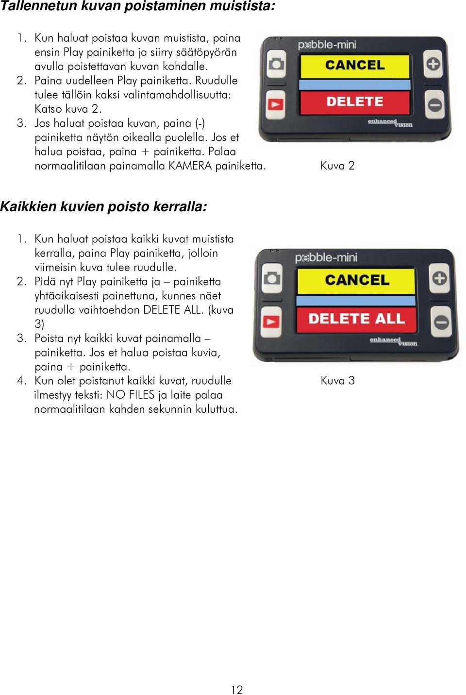 Jos et halua poistaa, paina + painiketta. Palaa normaalitilaan painamalla KAMERA painiketta. Kuva 2 Kaikkien kuvien poisto kerralla: 1.