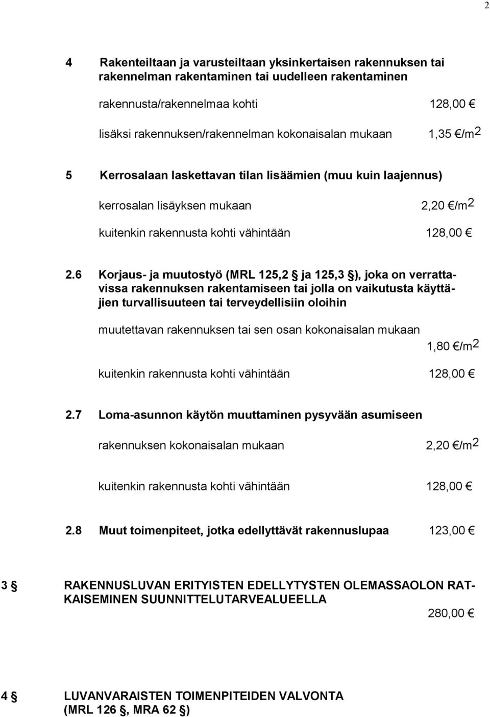 6 Korjaus- ja muutostyö (MRL 125,2 ja 125,3 ), joka on verrattavissa rakennuksen rakentamiseen tai jolla on vaikutusta käyttäjien turvallisuuteen tai terveydellisiin oloihin muutettavan rakennuksen