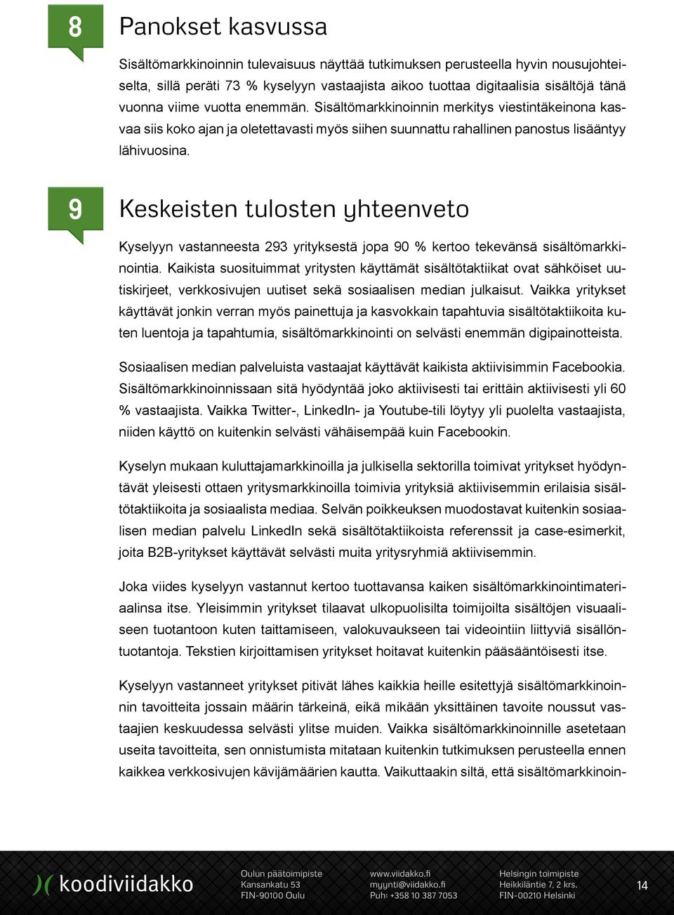 9 Keskeisten tulosten yhteenveto Kyselyyn vastanneesta 293 yrityksestä jopa 90 % kertoo tekevänsä sisältömarkkinointia.