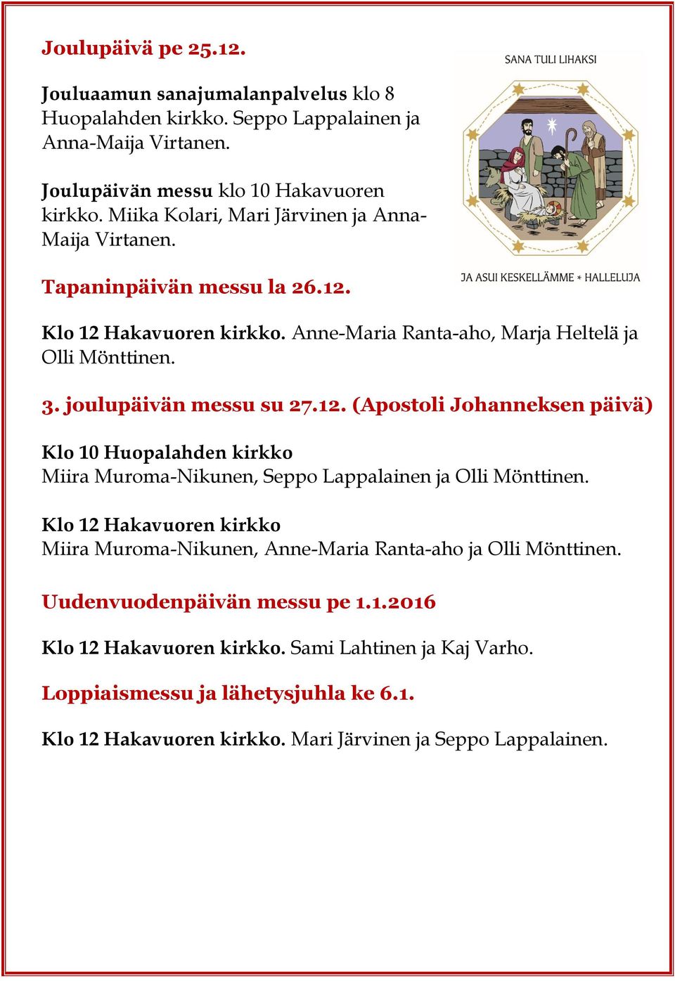 joulupäivän messu su 27.12. (Apostoli Johanneksen päivä) Klo 10 Huopalahden kirkko Miira Muroma-Nikunen, Seppo Lappalainen ja Olli Mönttinen.