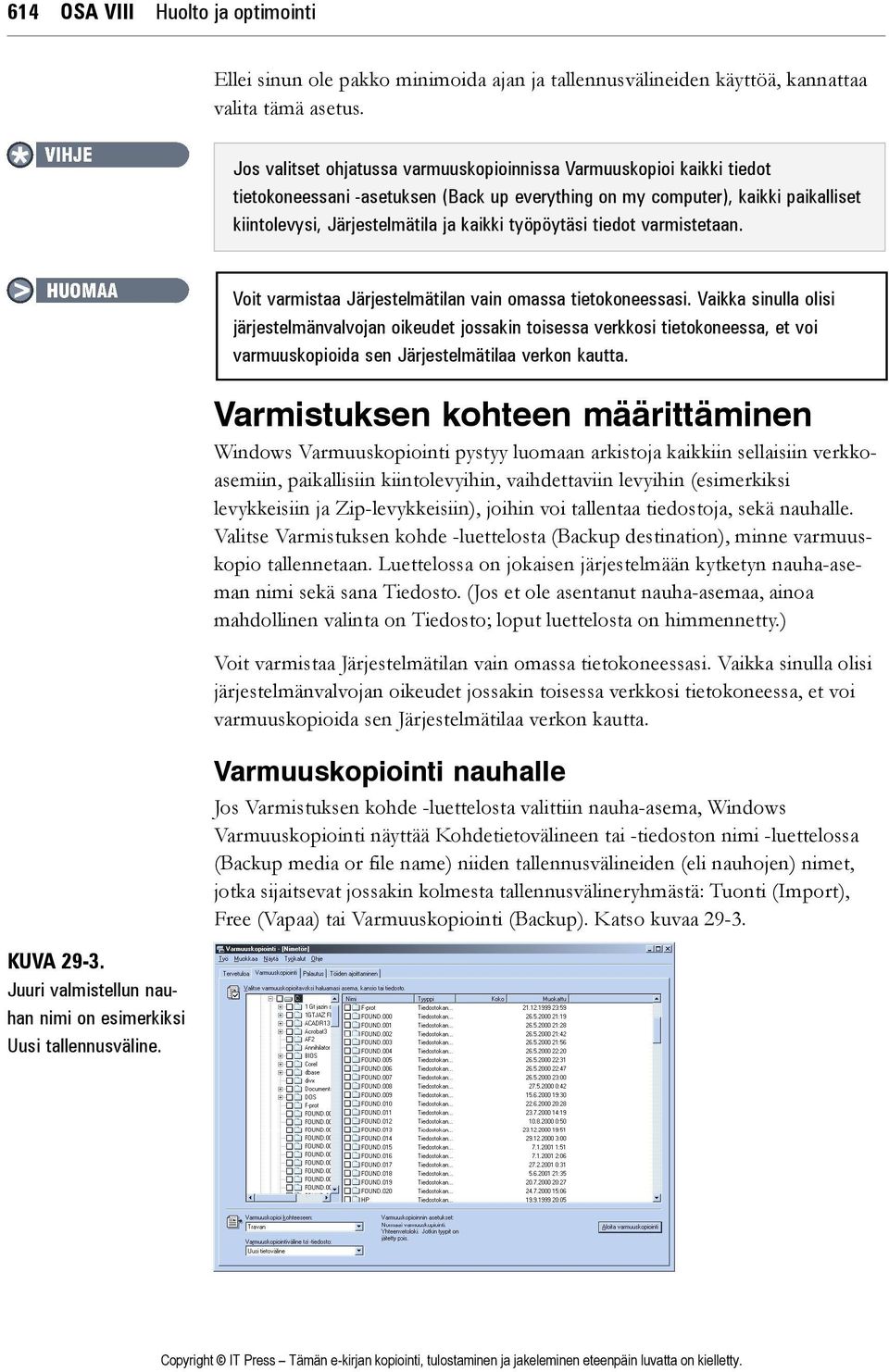 työpöytäsi tiedot varmistetaan. KUVA 29-3. Juuri valmistellun nauhan nimi on esimerkiksi Uusi tallennusväline. Voit varmistaa Järjestelmätilan vain omassa tietokoneessasi.