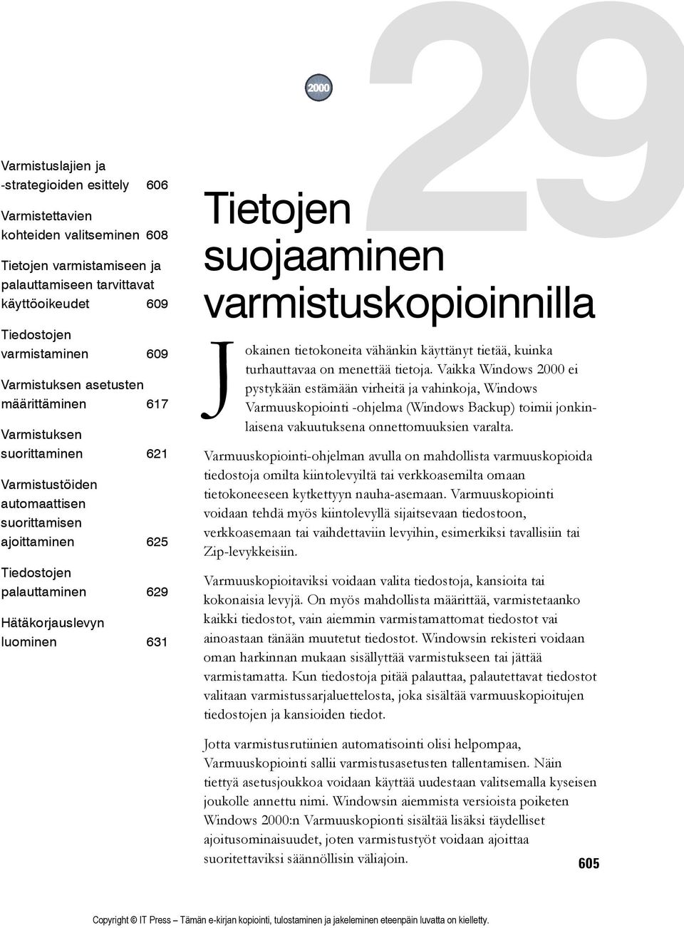 29 29 Tietojen suojaaminen varmistuskopioinnilla J okainen tietokoneita vähänkin käyttänyt tietää, kuinka turhauttavaa on menettää tietoja.