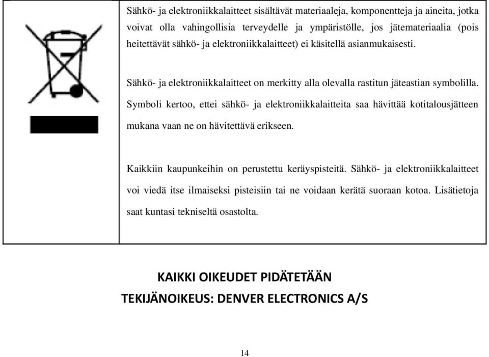 Symboli kertoo, ettei sähkö- ja elektroniikkalaitteita saa hävittää kotitalousjätteen mukana vaan ne on hävitettävä erikseen. Kaikkiin kaupunkeihin on perustettu keräyspisteitä.